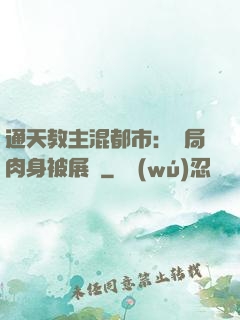 通天教主混都市：開局肉身被展覽