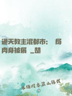 通天教主混都市：開局肉身被展覽