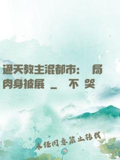 通天教主混都市：開局肉身被展覽