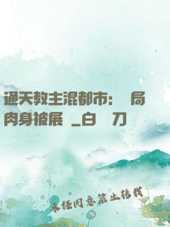 通天教主混都市：開局肉身被展覽