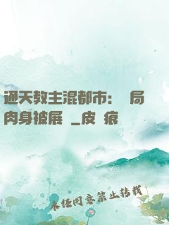 通天教主混都市：開局肉身被展覽