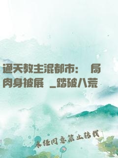 通天教主混都市：開局肉身被展覽