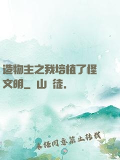 造物主之我培植了怪獸文明