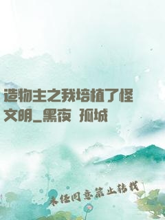造物主之我培植了怪獸文明
