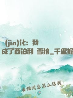 進(jìn)化：我變成了西伯利亞雪狼
