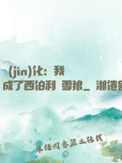 進(jìn)化：我變成了西伯利亞雪狼