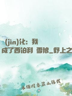 進(jìn)化：我變成了西伯利亞雪狼