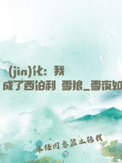 進(jìn)化：我變成了西伯利亞雪狼