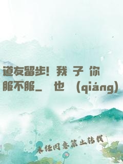 道友留步！我兒子問你服不服