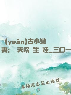 遠(yuǎn)古小嫩妻：獸夫吹燈生個娃