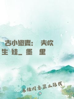 遠古小嫩妻：獸夫吹燈生個娃