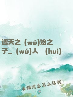遮天之無(wú)始之子