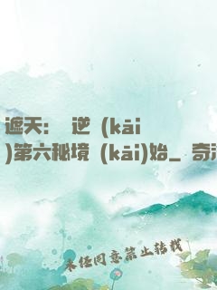 遮天：從逆開(kāi)第六秘境開(kāi)始