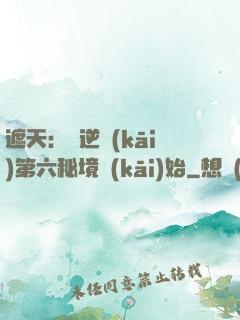 遮天：從逆開(kāi)第六秘境開(kāi)始