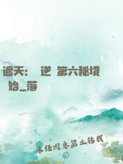 遮天：從逆開第六秘境開始