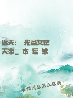 遮天：搖光圣女逆襲葉天帝