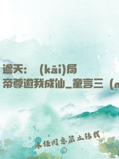 遮天：開(kāi)局帝尊邀我成仙