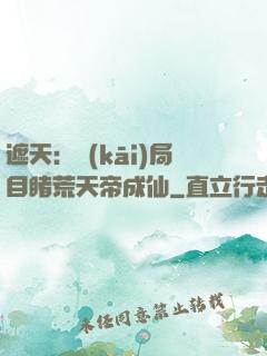 遮天：開(kāi)局目睹荒天帝成仙