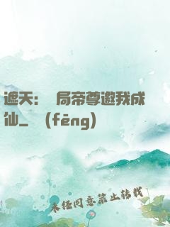 遮天：開局帝尊邀我成仙