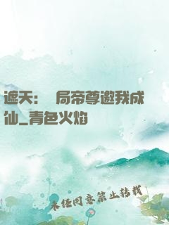 遮天：開局帝尊邀我成仙