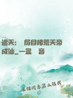 遮天：開局目睹荒天帝成仙
