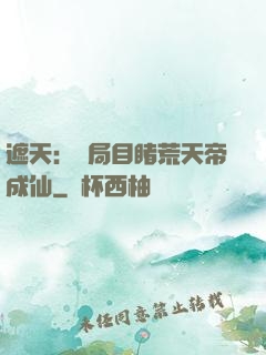 遮天：開局目睹荒天帝成仙