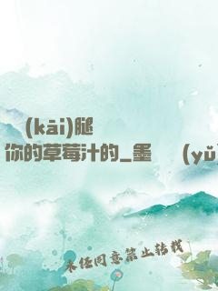 邁開(kāi)腿嘗嘗你的草莓汁的