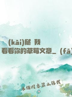 邁開(kāi)腿給我看看你的草莓文章