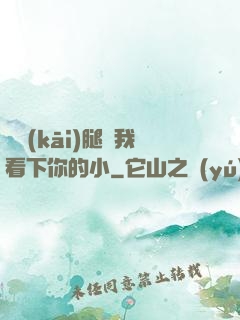 邁開(kāi)腿讓我看下你的小