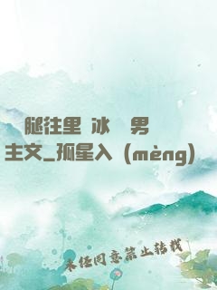 邁開腿往里懟冰塊雙男主文