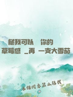 邁開腿我可以嘗嘗你的草莓感覺