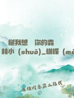 邁開腿我想嘗嘗你的森林小說(shuō)