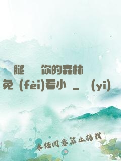 邁開腿讓嘗嘗你的森林免費(fèi)看小說