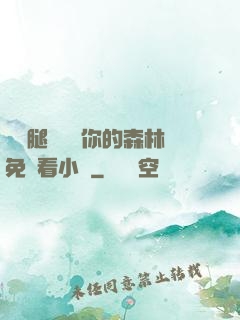 邁開腿讓嘗嘗你的森林免費看小說