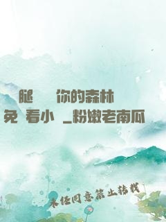邁開腿讓嘗嘗你的森林免費看小說