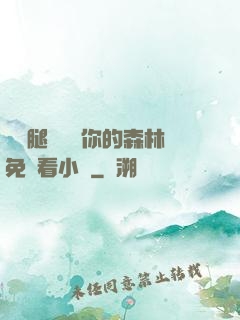 邁開腿讓嘗嘗你的森林免費看小說