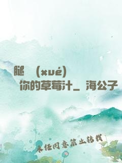 邁開腿讓學(xué)長嘗嘗你的草莓汁