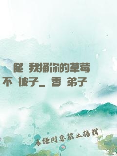 邁開腿讓我捅你的草莓不蓋被子