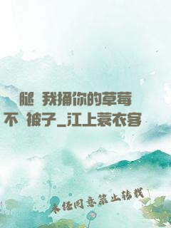 邁開腿讓我捅你的草莓不蓋被子