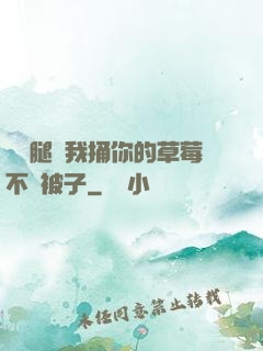 邁開腿讓我捅你的草莓不蓋被子