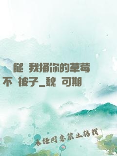 邁開腿讓我捅你的草莓不蓋被子