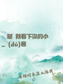 邁開腿讓我看下你的小
