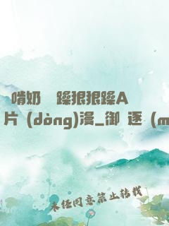 邊啃奶頭邊躁狠狠躁A片動(dòng)漫