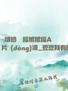 邊啃奶頭邊躁狠狠躁A片動(dòng)漫