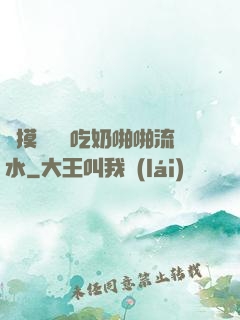 邊摸邊脫邊吃奶啪啪流水