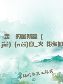 邊走邊愛的最新章節(jié)內(nèi)容
