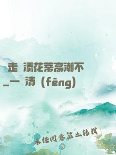 邊走邊添花蒂高潮不斷