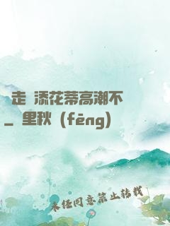 邊走邊添花蒂高潮不斷