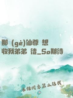 那個(gè)仙尊總想收我弟弟為徒