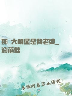 那個大明星是我老婆